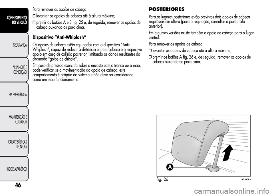 Alfa Romeo MiTo 2015 Manual do proprietário (in Portuguese) Para remover os apoios de cabeça:
❒levantar os apoios de cabeça até à altura máxima;
❒premir os botões A e B fig. 25 e, de seguida, remover os apoios de
cabeça puxando-os para cima.
Disposi Alfa Romeo MiTo 2015 Manual do proprietário (in Portuguese) Para remover os apoios de cabeça:
❒levantar os apoios de cabeça até à altura máxima;
❒premir os botões A e B fig. 25 e, de seguida, remover os apoios de
cabeça puxando-os para cima.
Disposi
