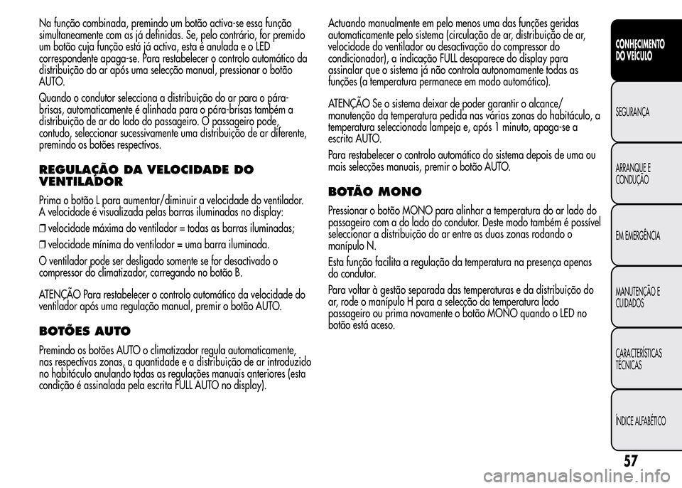 Alfa Romeo MiTo 2015 Manual do proprietário (in Portuguese) Na função combinada, premindo um botão activa-se essa função
simultaneamente com as já definidas. Se, pelo contrário, for premido
um botão cuja função está já activa, esta é anulada e o L Alfa Romeo MiTo 2015 Manual do proprietário (in Portuguese) Na função combinada, premindo um botão activa-se essa função
simultaneamente com as já definidas. Se, pelo contrário, for premido
um botão cuja função está já activa, esta é anulada e o L