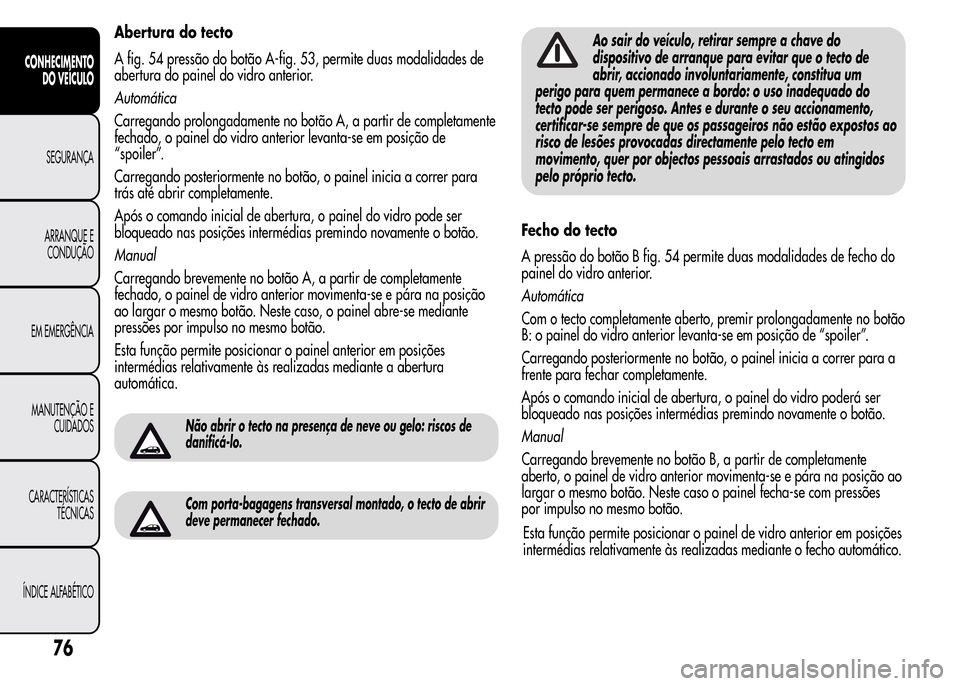 Alfa Romeo MiTo 2015 Manual do proprietário (in Portuguese) Abertura do tecto
A fig. 54 pressão do botão A-fig. 53, permite duas modalidades de
abertura do painel do vidro anterior.
Automática
Carregando prolongadamente no botão A, a partir de completament Alfa Romeo MiTo 2015 Manual do proprietário (in Portuguese) Abertura do tecto
A fig. 54 pressão do botão A-fig. 53, permite duas modalidades de
abertura do painel do vidro anterior.
Automática
Carregando prolongadamente no botão A, a partir de completament