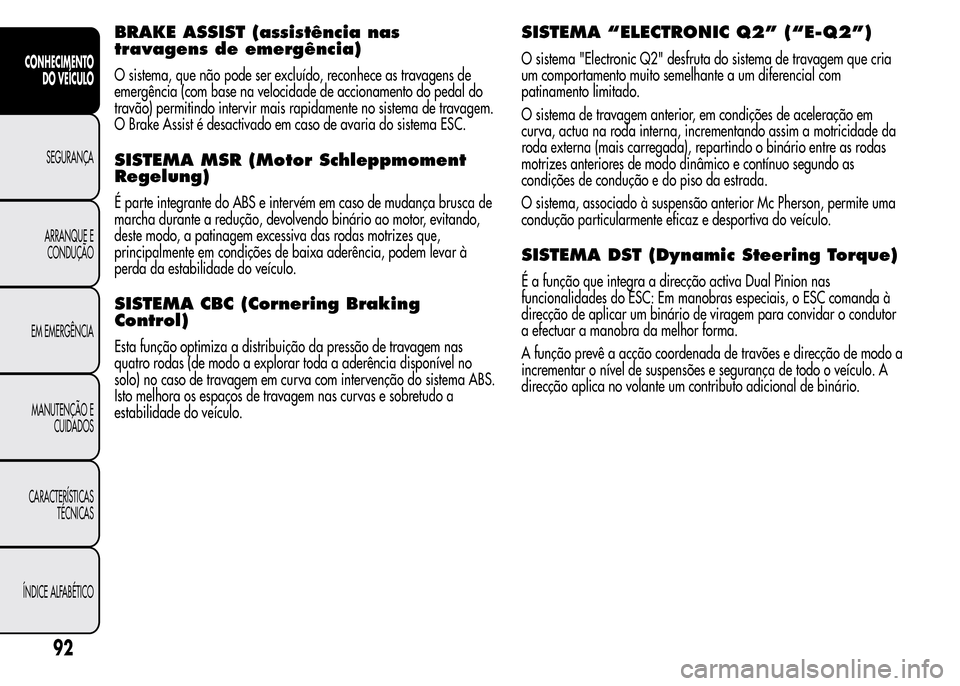 Alfa Romeo MiTo 2015 Manual do proprietário (in Portuguese) BRAKE ASSIST (assistência nas
travagens de emergência)
O sistema, que não pode ser excluído, reconhece as travagens de
emergência (com base na velocidade de accionamento do pedal do
travão) perm Alfa Romeo MiTo 2015 Manual do proprietário (in Portuguese) BRAKE ASSIST (assistência nas
travagens de emergência)
O sistema, que não pode ser excluído, reconhece as travagens de
emergência (com base na velocidade de accionamento do pedal do
travão) perm