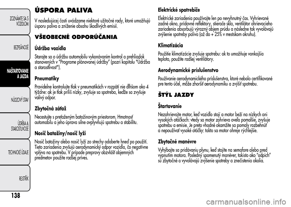 Alfa Romeo MiTo 2015 Užívateľská príručka (in Slovak) ÚSPORA PALIVA
V nasledujúcej časti uvádzame niektoré užitočné rady, ktoré umožňujú
úsporu paliva a zníženie obsahu škodlivých emisií.
VŠEOBECNÉ ODPORÚČANIA
Údržba vozidla
Stara Alfa Romeo MiTo 2015 Užívateľská príručka (in Slovak) ÚSPORA PALIVA
V nasledujúcej časti uvádzame niektoré užitočné rady, ktoré umožňujú
úsporu paliva a zníženie obsahu škodlivých emisií.
VŠEOBECNÉ ODPORÚČANIA
Údržba vozidla
Stara