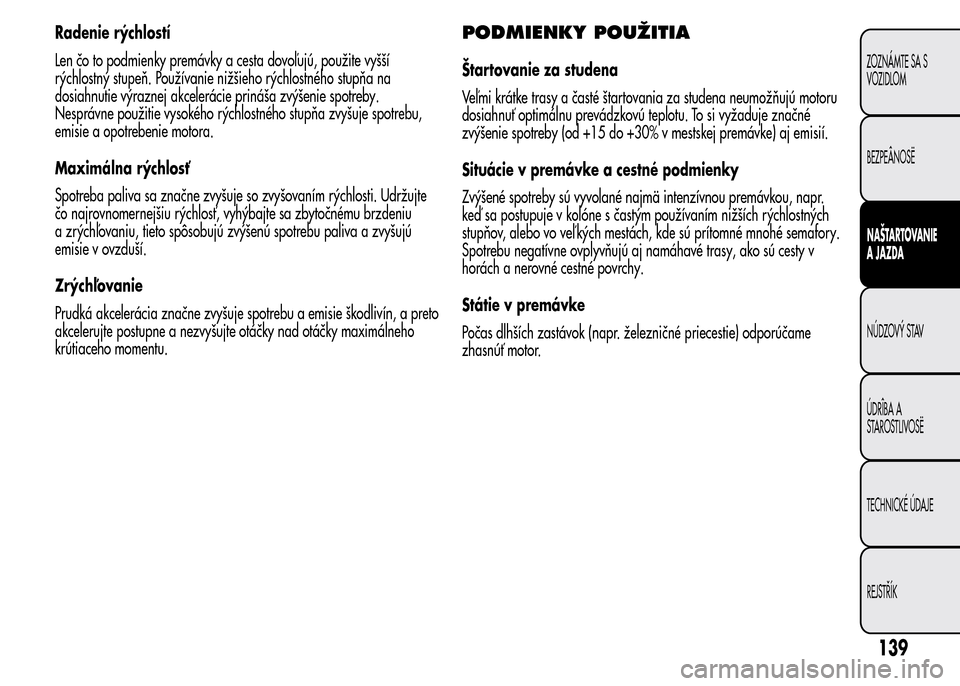 Alfa Romeo MiTo 2015 Užívateľská príručka (in Slovak) Radenie rýchlostí
Len čo to podmienky premávky a cesta dovoľujú, použite vyšší
rýchlostný stupeň. Používanie nižšieho rýchlostného stupňa na
dosiahnutie výraznej akcelerácie prin Alfa Romeo MiTo 2015 Užívateľská príručka (in Slovak) Radenie rýchlostí
Len čo to podmienky premávky a cesta dovoľujú, použite vyšší
rýchlostný stupeň. Používanie nižšieho rýchlostného stupňa na
dosiahnutie výraznej akcelerácie prin