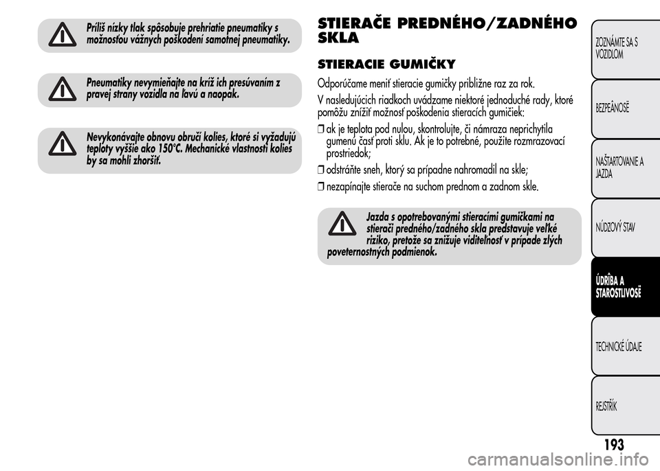 Alfa Romeo MiTo 2015 Užívateľská príručka (in Slovak) Príliš nízky tlak spôsobuje prehriatie pneumatiky s
možnosťou vážnych poškodení samotnej pneumatiky.
Pneumatiky nevymieňajte na kríž ich presúvaním z
pravej strany vozidla na ľavú a n Alfa Romeo MiTo 2015 Užívateľská príručka (in Slovak) Príliš nízky tlak spôsobuje prehriatie pneumatiky s
možnosťou vážnych poškodení samotnej pneumatiky.
Pneumatiky nevymieňajte na kríž ich presúvaním z
pravej strany vozidla na ľavú a n