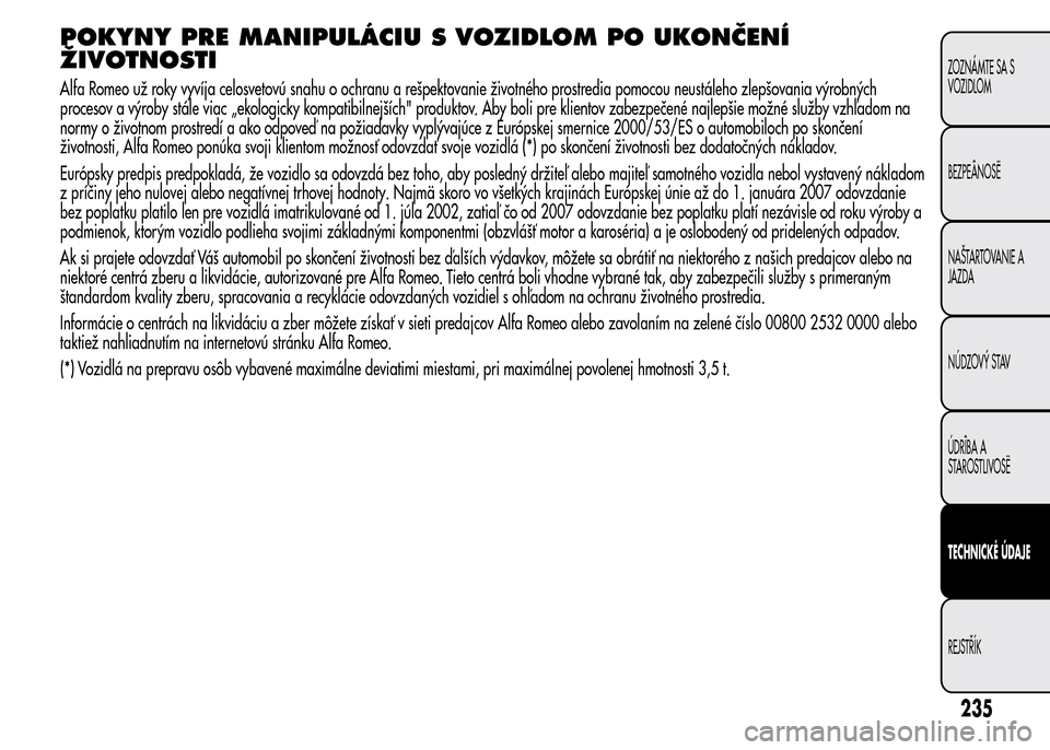Alfa Romeo MiTo 2015 Užívateľská príručka (in Slovak) POKYNY PRE MANIPULÁCIU S VOZIDLOM PO UKONČENÍ
ŽIVOTNOSTI
Alfa Romeo už roky vyvíja celosvetovú snahu o ochranu a rešpektovanie životného prostredia pomocou neustáleho zlepšovania výrobný Alfa Romeo MiTo 2015 Užívateľská príručka (in Slovak) POKYNY PRE MANIPULÁCIU S VOZIDLOM PO UKONČENÍ
ŽIVOTNOSTI
Alfa Romeo už roky vyvíja celosvetovú snahu o ochranu a rešpektovanie životného prostredia pomocou neustáleho zlepšovania výrobný