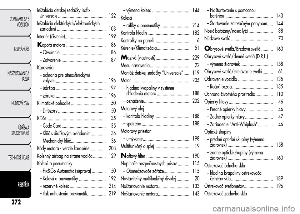 Alfa Romeo MiTo 2015 Užívateľská príručka (in Slovak) Inštalácia detskej sedačky Isofix
Universale ......................................... 122
Inštalácia elektrických/elektronických
zariadení .......................................... 103
Inter Alfa Romeo MiTo 2015 Užívateľská príručka (in Slovak) Inštalácia detskej sedačky Isofix
Universale ......................................... 122
Inštalácia elektrických/elektronických
zariadení .......................................... 103
Inter