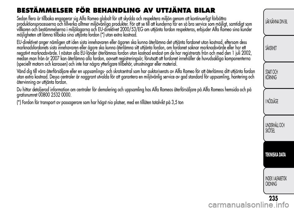Alfa Romeo MiTo 2015  Ägarmanual (in Swedish) BESTÄMMELSER FÖR BEHANDLING AV UTTJÄNTA BILAR
Sedan flera år tillbaka engagerar sig Alfa Romeo globalt för att skydda och respektera miljön genom att kontinuerligt förbättra
produktionsprocess