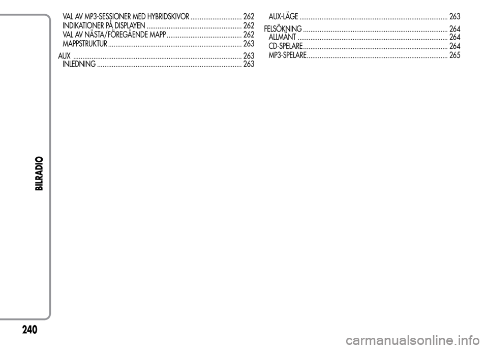 Alfa Romeo MiTo 2015  Ägarmanual (in Swedish) VAL AV MP3-SESSIONER MED HYBRIDSKIVOR ............................ 262
INDIKATIONER PÅ DISPLAYEN .................................................... 262
VAL AV NÄSTA/FÖREGÅENDE MAPP .............