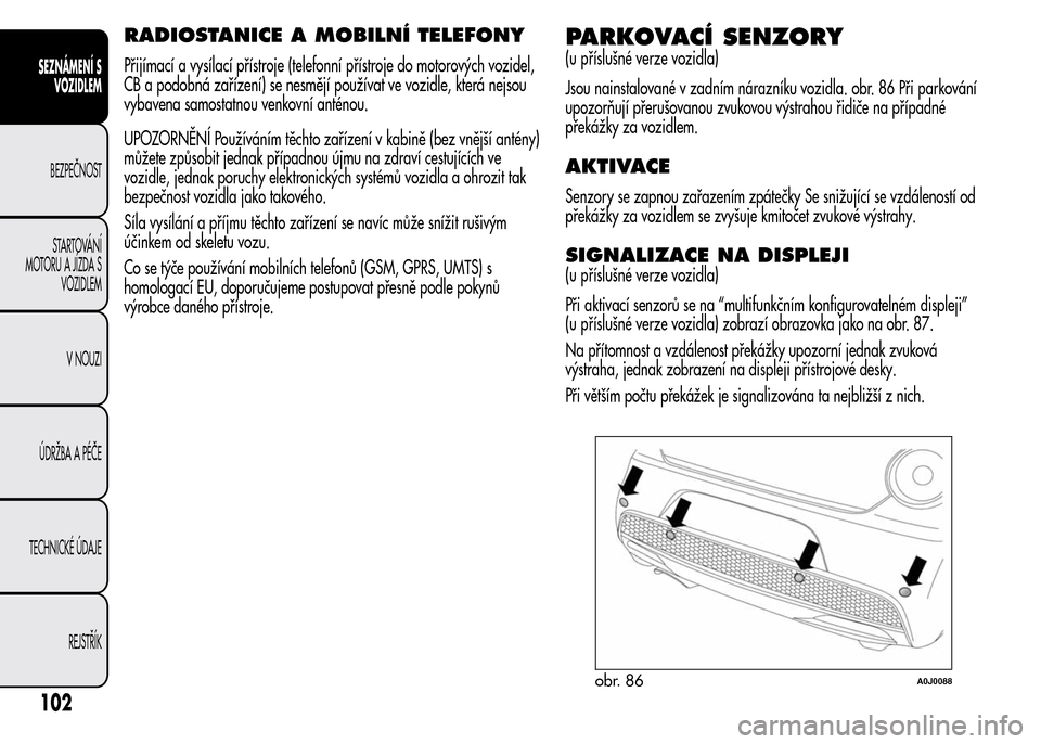 Alfa Romeo MiTo 2015 Návod k obsluze (in Czech) RADIOSTANICE A MOBILNÍ TELEFONY
Přijímací a vysílací přístroje (telefonní přístroje do motorových vozidel,
CB a podobná zařízení) se nesmějí používat ve vozidle, která nejsou
vyba Alfa Romeo MiTo 2015 Návod k obsluze (in Czech) RADIOSTANICE A MOBILNÍ TELEFONY
Přijímací a vysílací přístroje (telefonní přístroje do motorových vozidel,
CB a podobná zařízení) se nesmějí používat ve vozidle, která nejsou
vyba