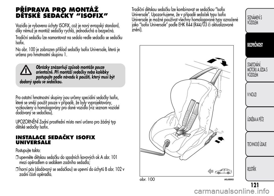 Alfa Romeo MiTo 2015 Návod k obsluze (in Czech) PŘÍPRAVA PRO MONTÁŽ
DĚTSKÉ SEDAČKY “ISOFIX”
Vozidlo je vybaveno úchyty ISOFIX, což je nový evropský standard,
díky němuž je montáž sedačky rychlá, jednoduchá a bezpečná.
Tradi Alfa Romeo MiTo 2015 Návod k obsluze (in Czech) PŘÍPRAVA PRO MONTÁŽ
DĚTSKÉ SEDAČKY “ISOFIX”
Vozidlo je vybaveno úchyty ISOFIX, což je nový evropský standard,
díky němuž je montáž sedačky rychlá, jednoduchá a bezpečná.
Tradi