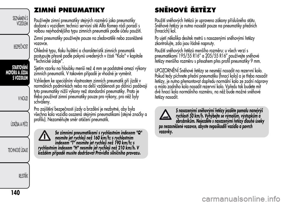 Alfa Romeo MiTo 2015 Návod k obsluze (in Czech) ZIMNÍ PNEUMATIKY
Používejte zimní pneumatiky stejných rozměrů jako pneumatiky
dodané s vozidlem: technici servisní sítě Alfa Romeo rádi poradí s
volbou nejvhodnějšího typu zimních pne Alfa Romeo MiTo 2015 Návod k obsluze (in Czech) ZIMNÍ PNEUMATIKY
Používejte zimní pneumatiky stejných rozměrů jako pneumatiky
dodané s vozidlem: technici servisní sítě Alfa Romeo rádi poradí s
volbou nejvhodnějšího typu zimních pne