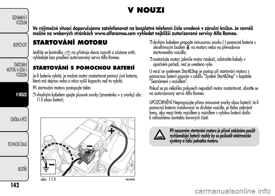 Alfa Romeo MiTo 2015 Návod k obsluze (in Czech) V NOUZI
Ve výjimečné situaci doporučujeme zatelefonovat na bezplatné telefonní číslo uvedené v záruční knížce. Je rovněž
možné na webových stránkách www.alfaromeo.com vyhledat nej Alfa Romeo MiTo 2015 Návod k obsluze (in Czech) V NOUZI
Ve výjimečné situaci doporučujeme zatelefonovat na bezplatné telefonní číslo uvedené v záruční knížce. Je rovněž
možné na webových stránkách www.alfaromeo.com vyhledat nej