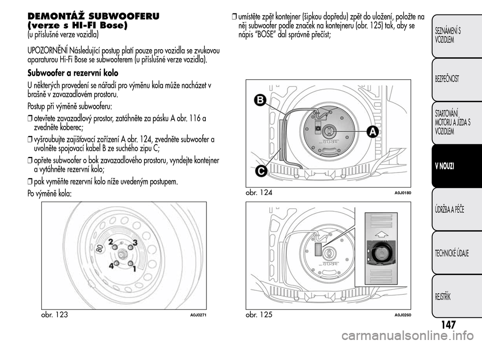 Alfa Romeo MiTo 2015 Návod k obsluze (in Czech) DEMONTÁŽ SUBWOOFERU
(verze s HI-FI Bose)
(u příslušné verze vozidla)
UPOZORNĚNÍ Následující postup platí pouze pro vozidla se zvukovou
aparaturou Hi-Fi Bose se subwooferem (u příslušné Alfa Romeo MiTo 2015 Návod k obsluze (in Czech) DEMONTÁŽ SUBWOOFERU
(verze s HI-FI Bose)
(u příslušné verze vozidla)
UPOZORNĚNÍ Následující postup platí pouze pro vozidla se zvukovou
aparaturou Hi-Fi Bose se subwooferem (u příslušné