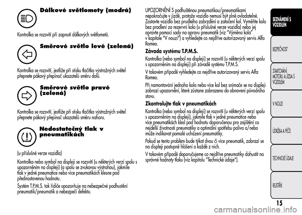 Alfa Romeo MiTo 2015  Návod k obsluze (in Czech) Dálkové světlomety (modrá)
Kontrolka se rozsvítí při zapnutí dálkových světlometů.
Směrové světlo levé (zelená)
Kontrolka se rozsvítí, jestliže při stisku tlačítka výstražnýc