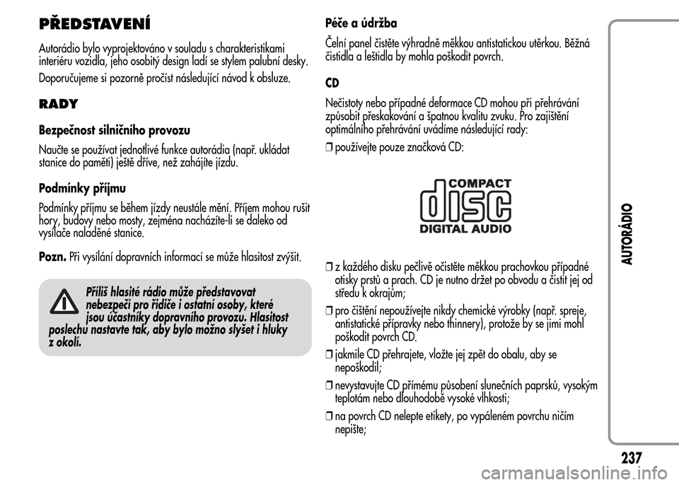 Alfa Romeo MiTo 2015 Návod k obsluze (in Czech) PŘEDSTAVENÍ
Autorádio bylo vyprojektováno v souladu s charakteristikami
interiéru vozidla, jeho osobitý design ladí se stylem palubní desky.
Doporučujeme si pozorně pročíst následující Alfa Romeo MiTo 2015 Návod k obsluze (in Czech) PŘEDSTAVENÍ
Autorádio bylo vyprojektováno v souladu s charakteristikami
interiéru vozidla, jeho osobitý design ladí se stylem palubní desky.
Doporučujeme si pozorně pročíst následující