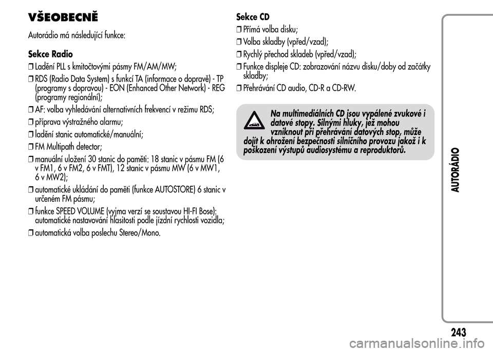 Alfa Romeo MiTo 2015 Návod k obsluze (in Czech) VŠEOBECNĚ
Autorádio má následující funkce:
Sekce Radio
❒Ladění PLL s kmitočtovými pásmy FM/AM/MW;
❒RDS (Radio Data System) s funkcí TA (informace o dopravě) - TP
(programy s dopravou Alfa Romeo MiTo 2015 Návod k obsluze (in Czech) VŠEOBECNĚ
Autorádio má následující funkce:
Sekce Radio
❒Ladění PLL s kmitočtovými pásmy FM/AM/MW;
❒RDS (Radio Data System) s funkcí TA (informace o dopravě) - TP
(programy s dopravou