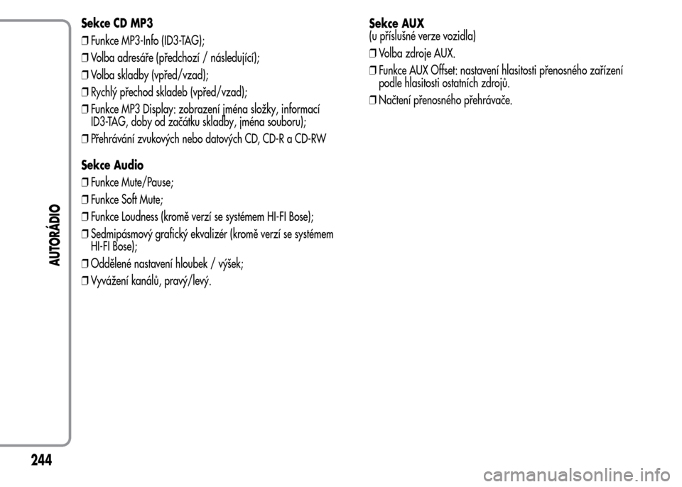 Alfa Romeo MiTo 2015 Návod k obsluze (in Czech) Sekce CD MP3
❒Funkce MP3-Info (ID3-TAG);
❒Volba adresáře (předchozí / následující);
❒Volba skladby (vpřed/vzad);
❒Rychlý přechod skladeb (vpřed/vzad);
❒Funkce MP3 Display: zobraze Alfa Romeo MiTo 2015 Návod k obsluze (in Czech) Sekce CD MP3
❒Funkce MP3-Info (ID3-TAG);
❒Volba adresáře (předchozí / následující);
❒Volba skladby (vpřed/vzad);
❒Rychlý přechod skladeb (vpřed/vzad);
❒Funkce MP3 Display: zobraze