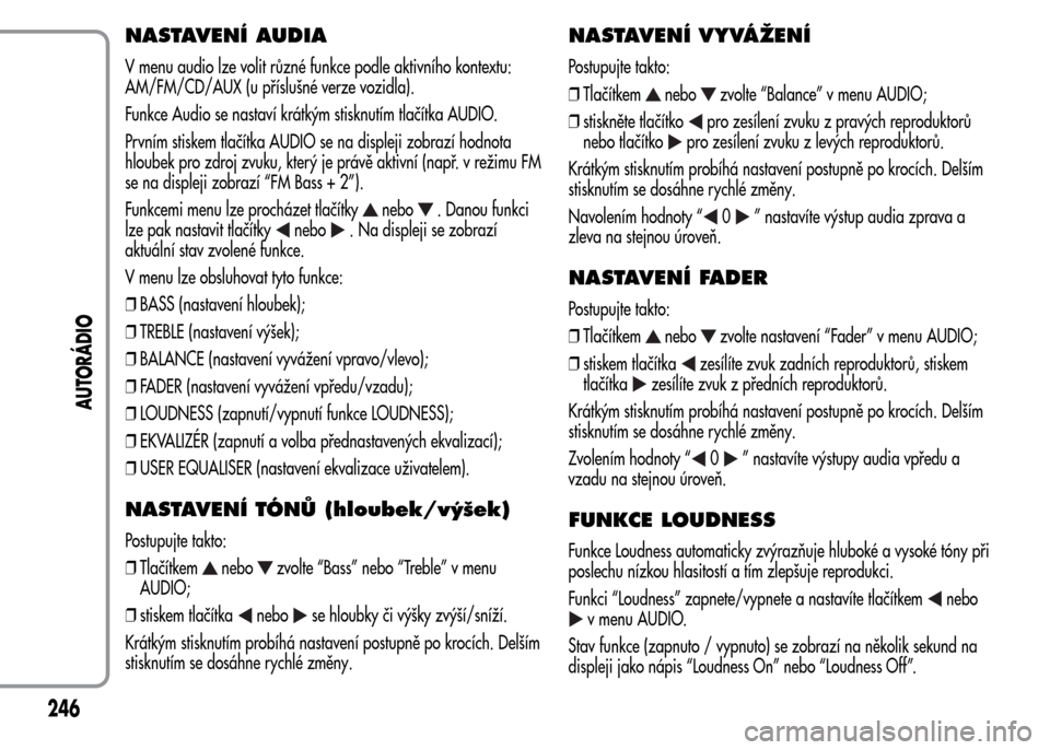 Alfa Romeo MiTo 2015 Návod k obsluze (in Czech) NASTAVENÍ AUDIA
V menu audio lze volit různé funkce podle aktivního kontextu:
AM/FM/CD/AUX (u příslušné verze vozidla).
Funkce Audio se nastaví krátkým stisknutím tlačítka AUDIO.
Prvním Alfa Romeo MiTo 2015 Návod k obsluze (in Czech) NASTAVENÍ AUDIA
V menu audio lze volit různé funkce podle aktivního kontextu:
AM/FM/CD/AUX (u příslušné verze vozidla).
Funkce Audio se nastaví krátkým stisknutím tlačítka AUDIO.
Prvním