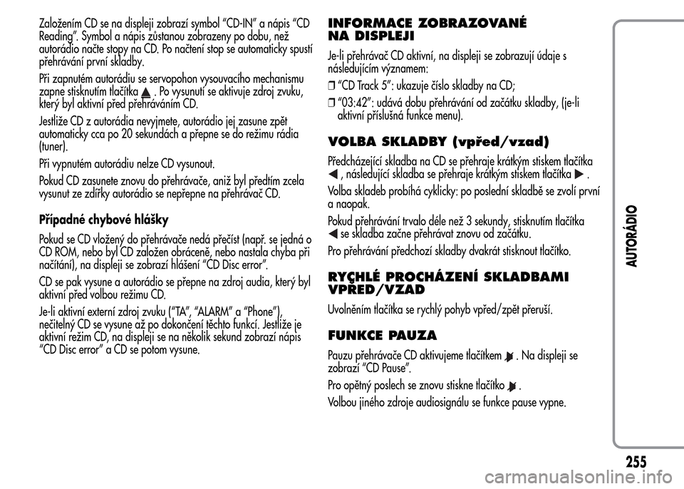 Alfa Romeo MiTo 2015  Návod k obsluze (in Czech) Založením CD se na displeji zobrazí symbol “CD-IN” a nápis “CD
Reading”. Symbol a nápis zůstanou zobrazeny po dobu, než
autorádio načte stopy na CD. Po načtení stop se automaticky s