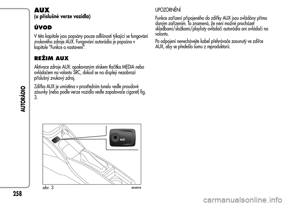 Alfa Romeo MiTo 2015 Návod k obsluze (in Czech) AUX
(u příslušné verze vozidla)
ÚVOD
V této kapitole jsou popsány pouze odlišnosti týkající se fungování
zvukového zdroje AUX. Fungování autorádia je popsáno v
kapitole “Funkce a n Alfa Romeo MiTo 2015 Návod k obsluze (in Czech) AUX
(u příslušné verze vozidla)
ÚVOD
V této kapitole jsou popsány pouze odlišnosti týkající se fungování
zvukového zdroje AUX. Fungování autorádia je popsáno v
kapitole “Funkce a n