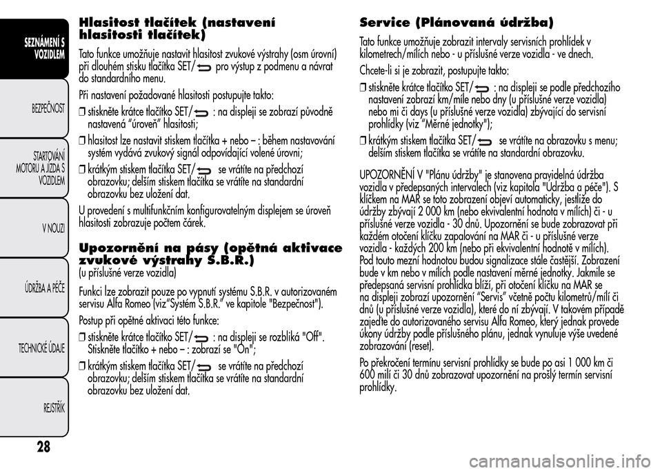 Alfa Romeo MiTo 2015  Návod k obsluze (in Czech) Hlasitost tlačítek (nastavení
hlasitosti tlačítek)
Tato funkce umožňuje nastavit hlasitost zvukové výstrahy (osm úrovní)
při dlouhém stisku tlačítka SET/
pro výstup z podmenu a návrat