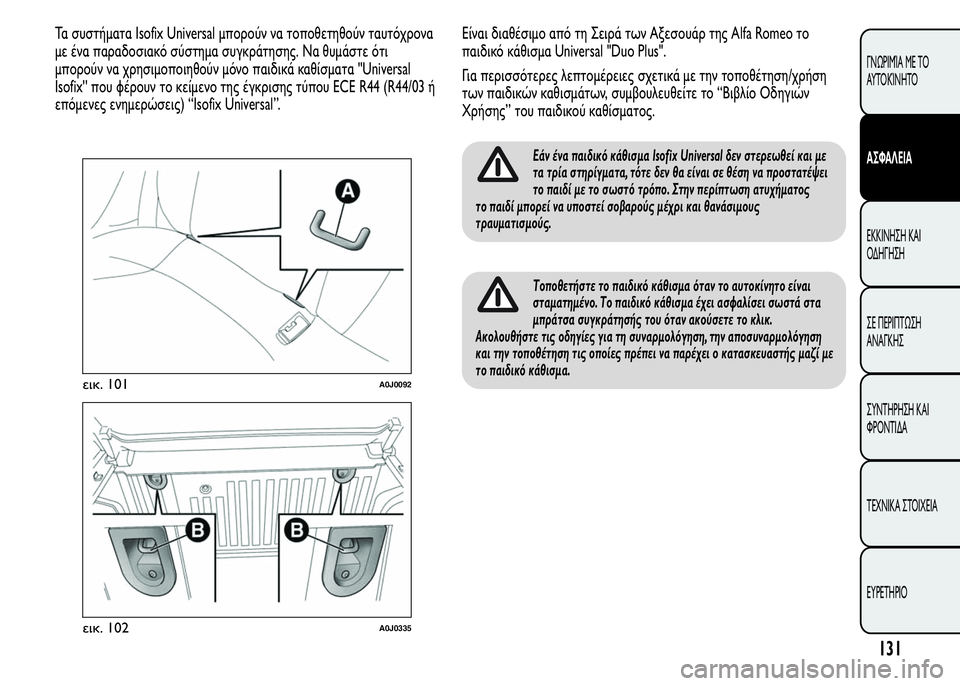 Alfa Romeo MiTo 2015  Εγχειρίδιο χρήσης (in Greek) Τα συστήματα Isofix Universal μπορούν να τοποθετηθούν ταυτόχρονα
με ένα παραδοσιακό σύστημα συγκράτησης. Να θυμάστε