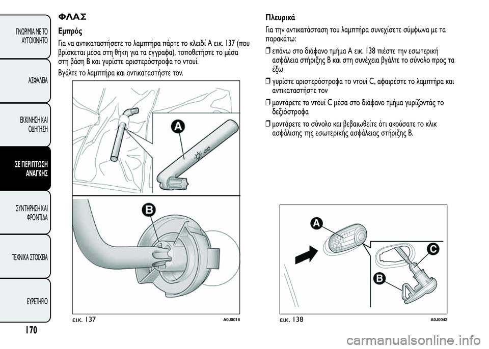 Alfa Romeo MiTo 2015 Εγχειρίδιο χρήσης (in Greek) ΦΛΑΣ
Εμπρός
Για να αντικαταστήσετε το λαμπτήρα πάρτε το κλειδί A εικ. 137 (που
βρίσκεται μέσα στη θήκη για τα έγγ Alfa Romeo MiTo 2015 Εγχειρίδιο χρήσης (in Greek) ΦΛΑΣ
Εμπρός
Για να αντικαταστήσετε το λαμπτήρα πάρτε το κλειδί A εικ. 137 (που
βρίσκεται μέσα στη θήκη για τα έγγ