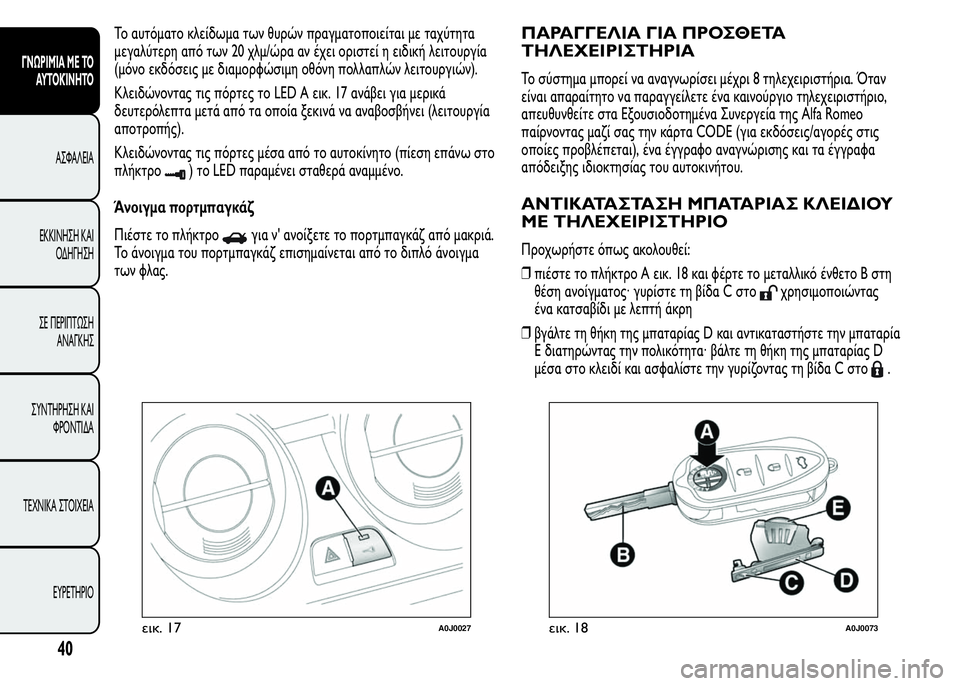 Alfa Romeo MiTo 2015  Εγχειρίδιο χρήσης (in Greek) Το αυτόματο κλείδωμα των θυρών πραγματοποιείται με ταχύτητα
μεγαλύτερη από των 20 χλμ/ώρα αν έχει οριστεί η ει