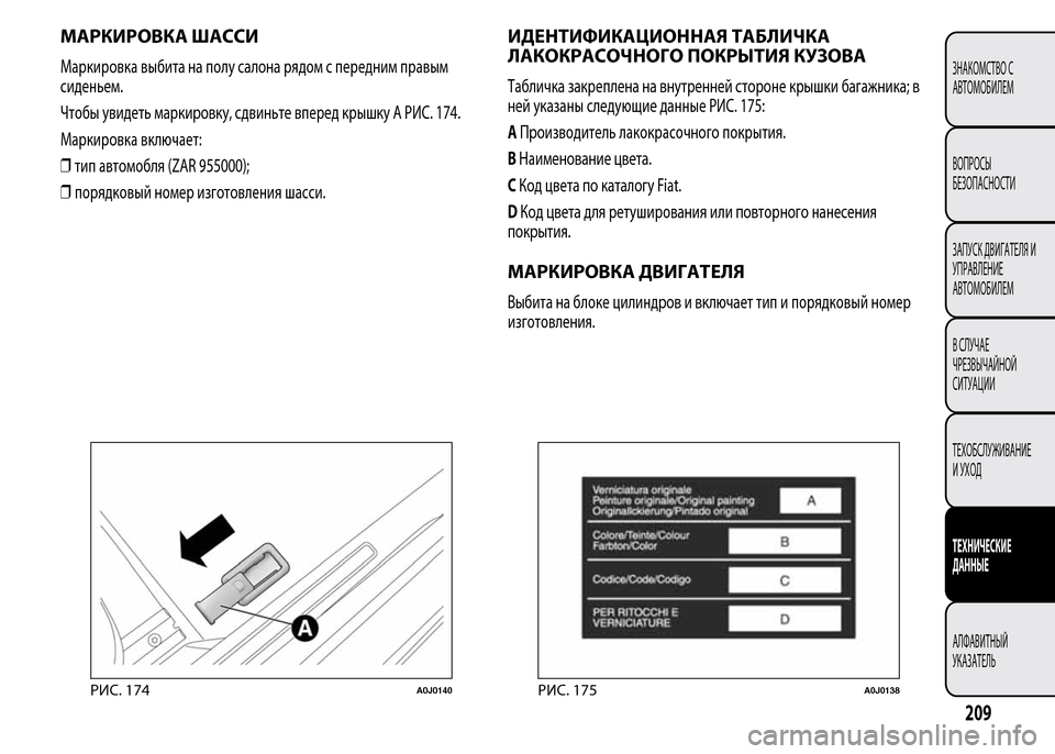 Alfa Romeo MiTo 2015  Инструкция по эксплуатации (in Russian) МАРКИРОВКА ШАССИ
Маркировка выбита на полу салона рядом с передним правым
сиденьем.
Чтобы увидеть маркировк