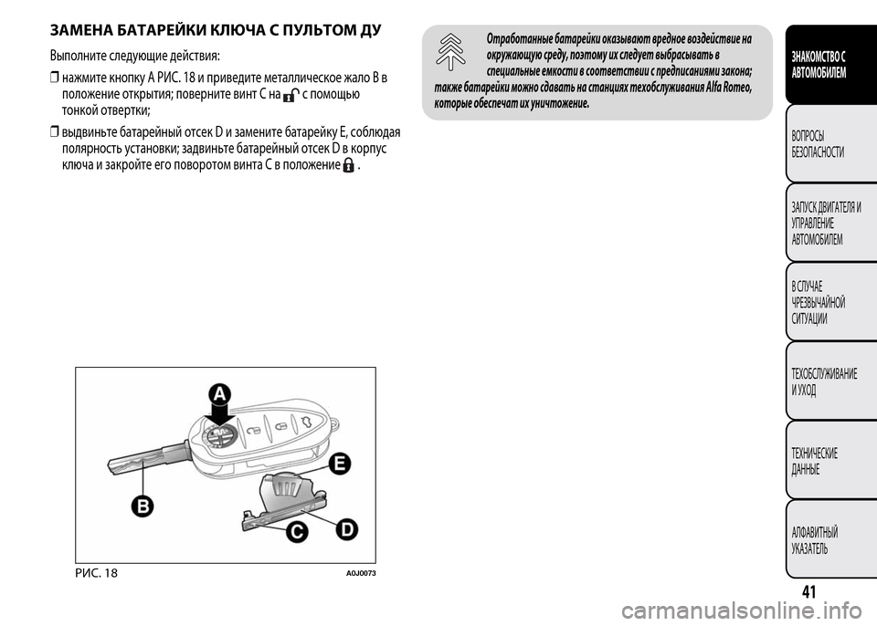 Alfa Romeo MiTo 2015  Инструкция по эксплуатации (in Russian) ЗАМЕНА БАТАРЕЙКИ КЛЮЧА С ПУЛЬТОМ ДУ
Выполните следующие действия:
❒нажмите кнопку A РИС. 18 и приведите металл