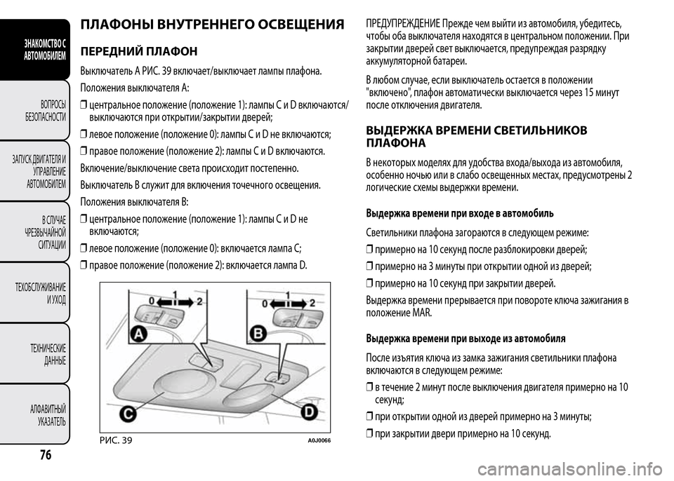 Alfa Romeo MiTo 2015 Инструкция по эксплуатации (in Russian) ПЛАФОНЫ ВНУТРЕННЕГО ОСВЕЩЕНИЯ
ПЕРЕДНИЙ ПЛАФОН
Выключатель A РИС. 39 включает/выключает лампы плафона.
Положен Alfa Romeo MiTo 2015 Инструкция по эксплуатации (in Russian) ПЛАФОНЫ ВНУТРЕННЕГО ОСВЕЩЕНИЯ
ПЕРЕДНИЙ ПЛАФОН
Выключатель A РИС. 39 включает/выключает лампы плафона.
Положен