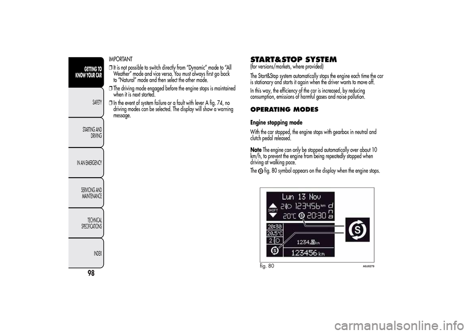 Alfa Romeo MiTo 2014 Owners Manual IMPORTANT
❒It is not possible to switch directly from “Dynamic” mode to “All
Weather” mode and vice versa. You must always first go back
to “Natural” mode and then select the other mode. Alfa Romeo MiTo 2014 Owners Manual IMPORTANT
❒It is not possible to switch directly from “Dynamic” mode to “All
Weather” mode and vice versa. You must always first go back
to “Natural” mode and then select the other mode.