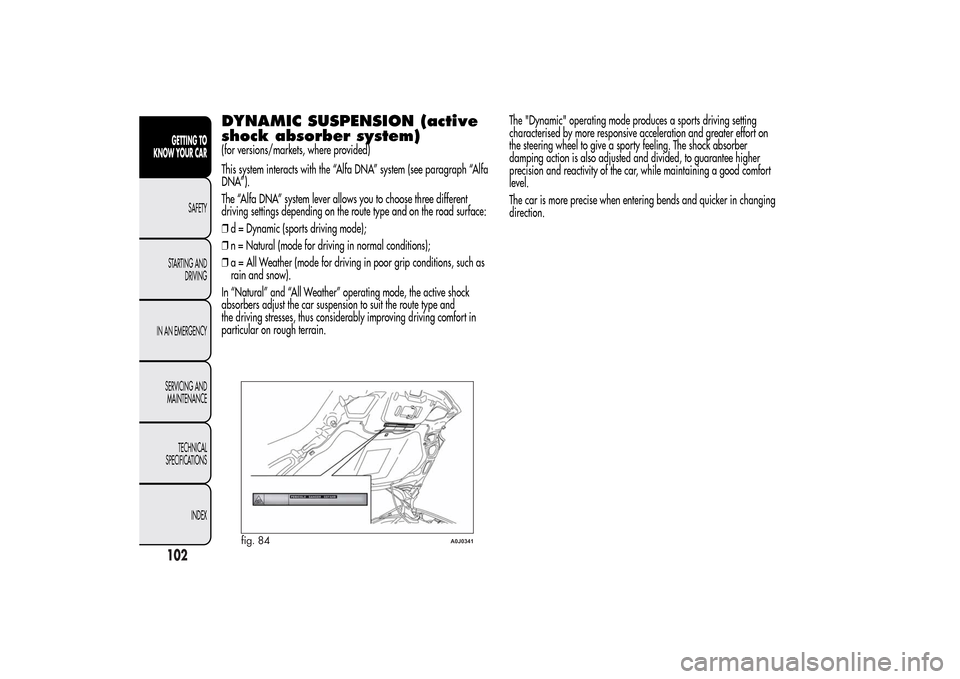 Alfa Romeo MiTo 2014 Owners Manual DYNAMIC SUSPENSION (active
shock absorber system)(for versions/markets, where provided)
This system interacts with the “Alfa DNA” system (see paragraph “Alfa
DNA”).
The “Alfa DNA” system l Alfa Romeo MiTo 2014 Owners Manual DYNAMIC SUSPENSION (active
shock absorber system)(for versions/markets, where provided)
This system interacts with the “Alfa DNA” system (see paragraph “Alfa
DNA”).
The “Alfa DNA” system l
