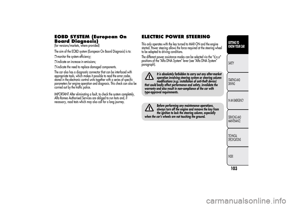 Alfa Romeo MiTo 2014 Owners Manual EOBD SYSTEM (European On
Board Diagnosis)(for versions/markets, where provided)
The aim of the EOBD system (European On Board Diagnosis) is to:
❒monitor the system efficiency;
❒indicate an increas Alfa Romeo MiTo 2014 Owners Manual EOBD SYSTEM (European On
Board Diagnosis)(for versions/markets, where provided)
The aim of the EOBD system (European On Board Diagnosis) is to:
❒monitor the system efficiency;
❒indicate an increas