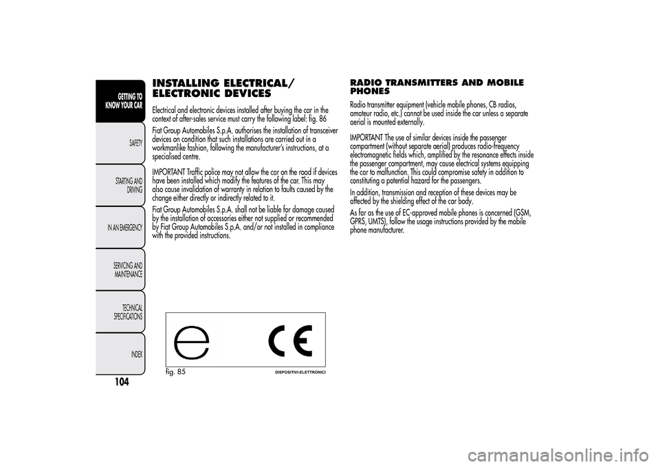 Alfa Romeo MiTo 2014 Owners Manual INSTALLING ELECTRICAL/
ELECTRONIC DEVICESElectrical and electronic devices installed after buying the car in the
context of after-sales service must carry the following label: fig. 86
Fiat Group Autom Alfa Romeo MiTo 2014 Owners Manual INSTALLING ELECTRICAL/
ELECTRONIC DEVICESElectrical and electronic devices installed after buying the car in the
context of after-sales service must carry the following label: fig. 86
Fiat Group Autom