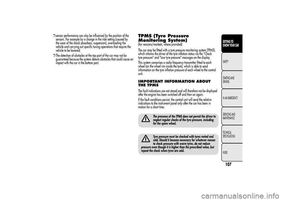 Alfa Romeo MiTo 2014 Owners Manual ❒sensor performance can also be influenced by the position of the
sensors. For example by a change in the ride setting (caused by
the wear of the shock absorbers, suspension), overloading the
vehicl Alfa Romeo MiTo 2014 Owners Manual ❒sensor performance can also be influenced by the position of the
sensors. For example by a change in the ride setting (caused by
the wear of the shock absorbers, suspension), overloading the
vehicl