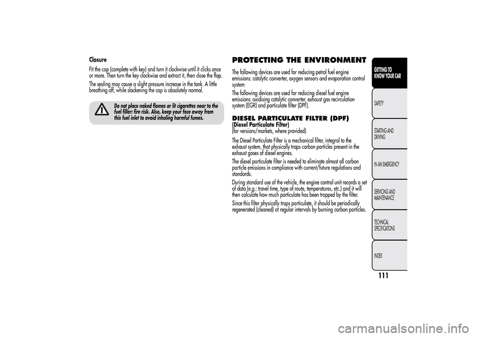 Alfa Romeo MiTo 2014  Owners Manual Closure
Fit the cap (complete with key) and turn it clockwise until it clicks once
or more. Then turn the key clockwise and extract it, then close the flap.
The sealing may cause a slight pressure inc