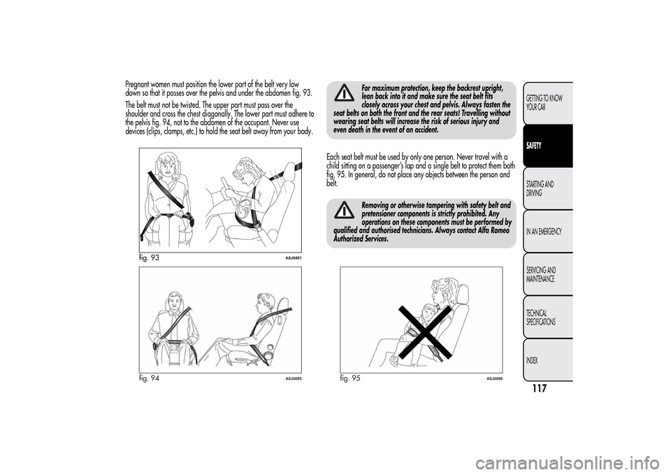Alfa Romeo MiTo 2014 Owners Manual Pregnant women must position the lower part of the belt very low
down so that it passes over the pelvis and under the abdomen fig. 93.
The belt must not be twisted. The upper part must pass over the
s Alfa Romeo MiTo 2014 Owners Manual Pregnant women must position the lower part of the belt very low
down so that it passes over the pelvis and under the abdomen fig. 93.
The belt must not be twisted. The upper part must pass over the
s