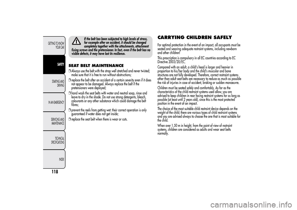 Alfa Romeo MiTo 2014 Owners Manual If the belt has been subjected to high levels of stress,
for example after an accident, it should be changed
completely together with the attachments, attachment
fixing screws and the pretensioner. In Alfa Romeo MiTo 2014 Owners Manual If the belt has been subjected to high levels of stress,
for example after an accident, it should be changed
completely together with the attachments, attachment
fixing screws and the pretensioner. In