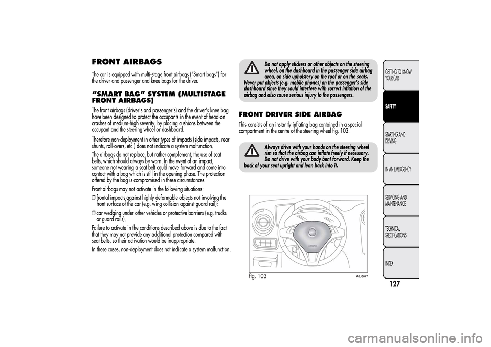Alfa Romeo MiTo 2014 Owners Manual FRONT AIRBAGSThe car is equipped with multi-stage front airbags (“Smart bags”) for
the driver and passenger and knee bags for the driver.“SMART BAG” SYSTEM (MULTISTAGE
FRONT AIRBAGS)The front Alfa Romeo MiTo 2014 Owners Manual FRONT AIRBAGSThe car is equipped with multi-stage front airbags (“Smart bags”) for
the driver and passenger and knee bags for the driver.“SMART BAG” SYSTEM (MULTISTAGE
FRONT AIRBAGS)The front