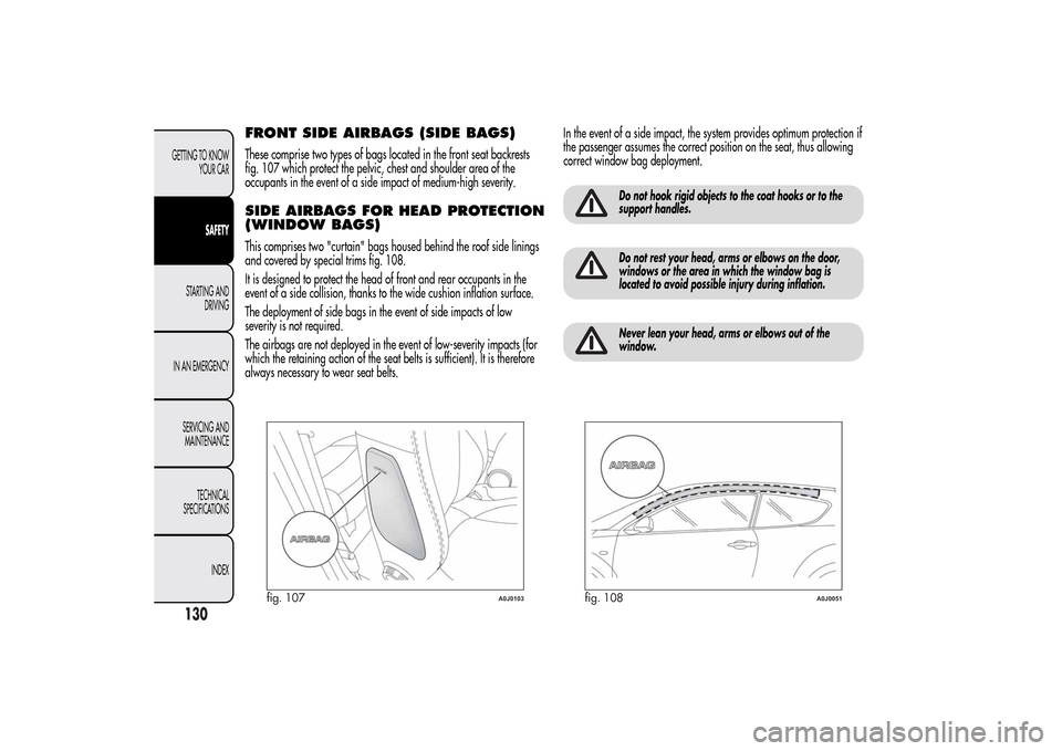 Alfa Romeo MiTo 2014 Owners Manual FRONT SIDE AIRBAGS (SIDE BAGS)These comprise two types of bags located in the front seat backrests
fig. 107 which protect the pelvic, chest and shoulder area of the
occupants in the event of a side im Alfa Romeo MiTo 2014 Owners Manual FRONT SIDE AIRBAGS (SIDE BAGS)These comprise two types of bags located in the front seat backrests
fig. 107 which protect the pelvic, chest and shoulder area of the
occupants in the event of a side im