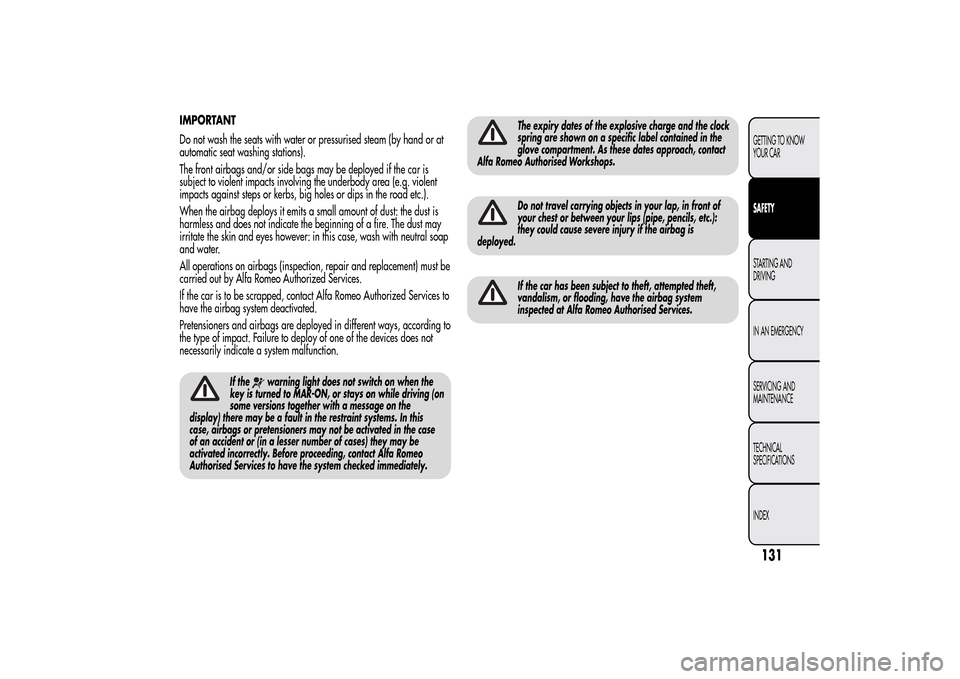 Alfa Romeo MiTo 2014 Owners Manual IMPORTANT
Do not wash the seats with water or pressurised steam (by hand or at
automatic seat washing stations).
The front airbags and/or side bags may be deployed if the car is
subject to violent imp Alfa Romeo MiTo 2014 Owners Manual IMPORTANT
Do not wash the seats with water or pressurised steam (by hand or at
automatic seat washing stations).
The front airbags and/or side bags may be deployed if the car is
subject to violent imp