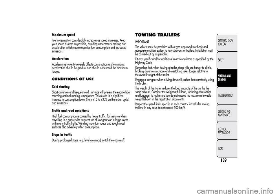 Alfa Romeo MiTo 2014  Owners Manual Maximum speed
Fuel consumption considerably increases as speed increases. Keep
your speed as even as possible, avoiding unnecessary braking and
acceleration which cause excessive fuel consumption and 