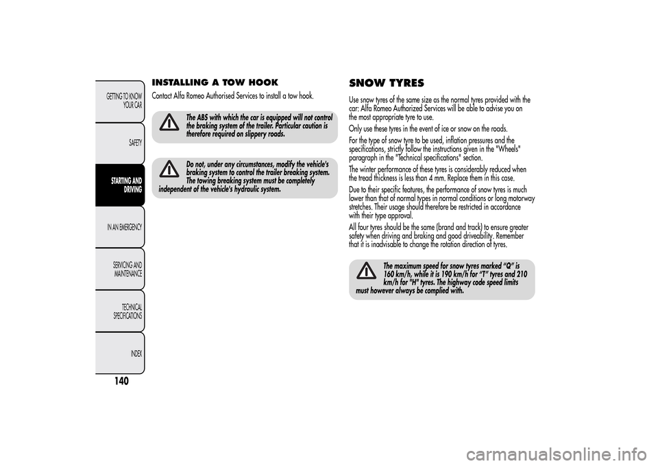 Alfa Romeo MiTo 2014  Owners Manual INSTALLING A TOW HOOKContact Alfa Romeo Authorised Services to install a tow hook.
The ABS with which the car is equipped will not control
the braking system of the trailer. Particular caution is
ther