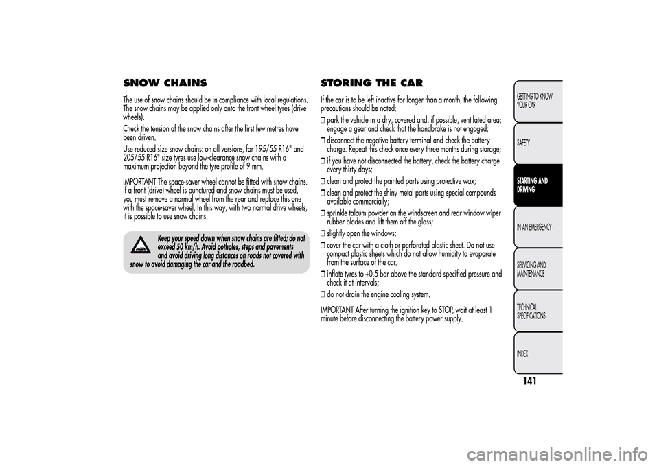 Alfa Romeo MiTo 2014  Owners Manual SNOW CHAINSThe use of snow chains should be in compliance with local regulations.
The snow chains may be applied only onto the front wheel tyres (drive
wheels).
Check the tension of the snow chains af