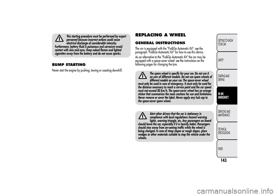 Alfa Romeo MiTo 2014  Owners Manual This starting procedure must be performed by expert
personnel because incorrect actions could cause
electrical discharge of considerable intensity.
Furthermore, battery fluid is poisonous and corrosiv