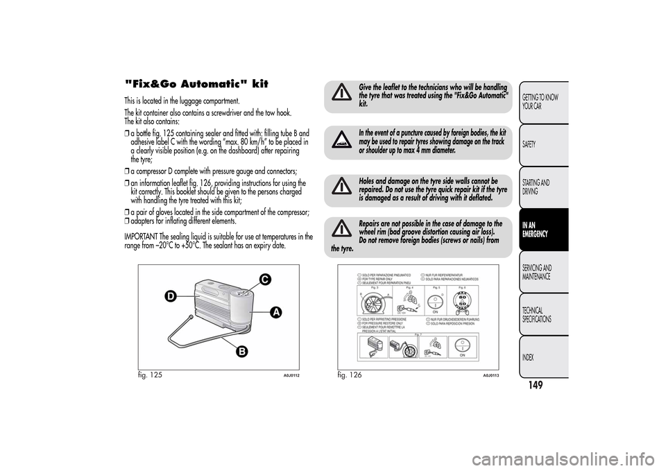 Alfa Romeo MiTo 2014  Owners Manual "Fix&Go Automatic" kitThis is located in the luggage compartment.
The kit container also contains a screwdriver and the tow hook.
The kit also contains:
❒a bottle fig. 125 containing sealer and fitt
