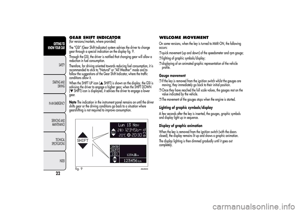 Alfa Romeo MiTo 2014 Owners Guide GEAR SHIFT INDICATOR(for versions/markets, where provided)
The “GSI” (Gear Shift Indicator) system advises the driver to change
gear through a special indication on the display fig. 9.
Through the Alfa Romeo MiTo 2014 Owners Guide GEAR SHIFT INDICATOR(for versions/markets, where provided)
The “GSI” (Gear Shift Indicator) system advises the driver to change
gear through a special indication on the display fig. 9.
Through the