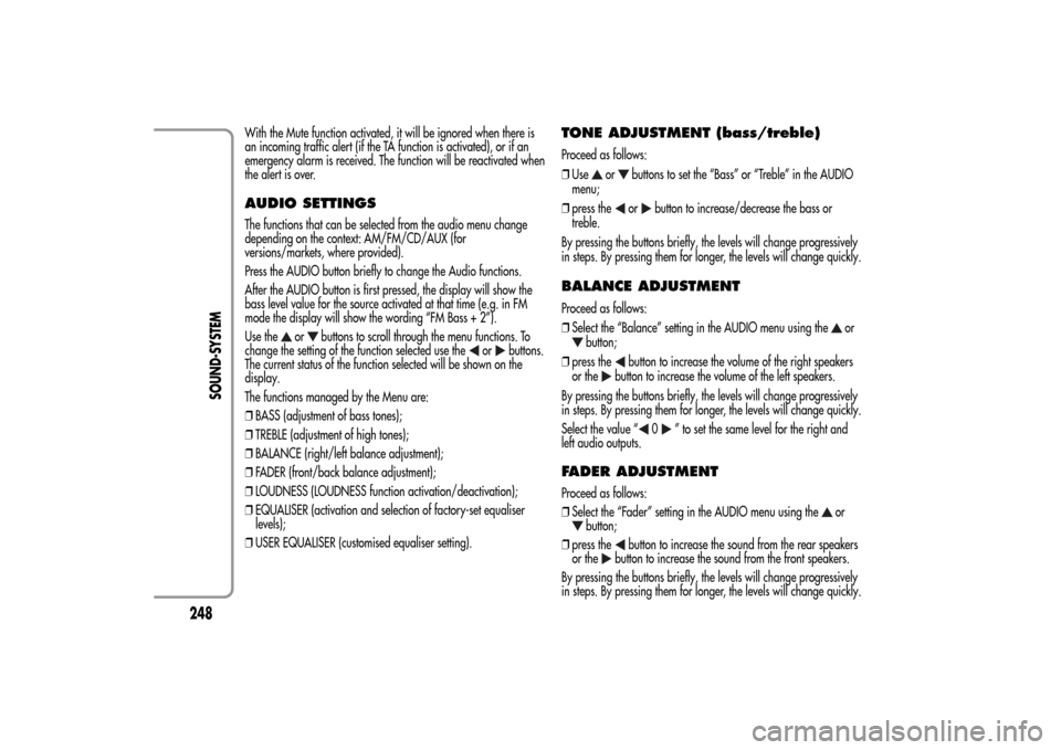 Alfa Romeo MiTo 2014  Owners Manual With the Mute function activated, it will be ignored when there is
an incoming traffic alert (if the TA function is activated), or if an
emergency alarm is received. The function will be reactivated w