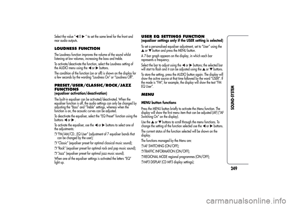 Alfa Romeo MiTo 2014  Owners Manual Select the value “
0
” to set the same level for the front and
rear audio outputs.
LOUDNESS FUNCTIONThe Loudness function improves the volume of the sound whilst
listening at low volumes, increasi