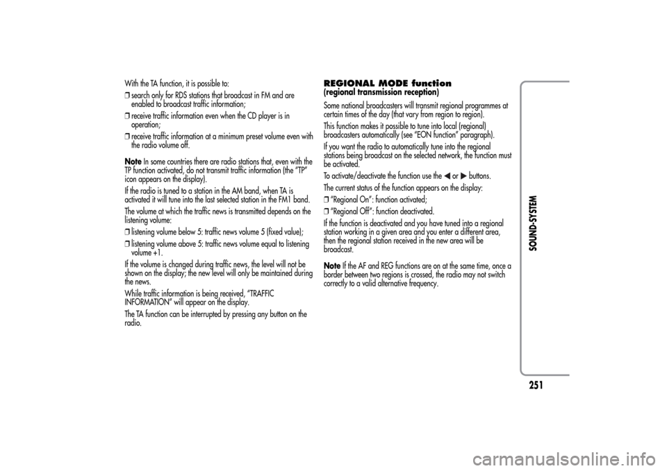 Alfa Romeo MiTo 2014  Owners Manual With the TA function, it is possible to:
❒search only for RDS stations that broadcast in FM and are
enabled to broadcast traffic information;
❒receive traffic information even when the CD player i